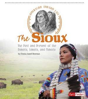 The Sioux: The Past and Present of the Dakota, Lakota, and Nakota de Donna Janell Bowman