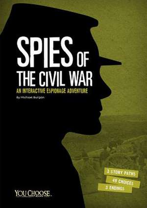 Spies of the Civil War: An Interactive Espionage Adventure de Michael Burgan