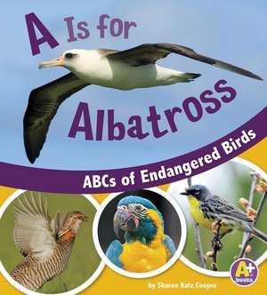 A is for Albatross: ABCs of Endangered Birds de Sharon Katz Cooper