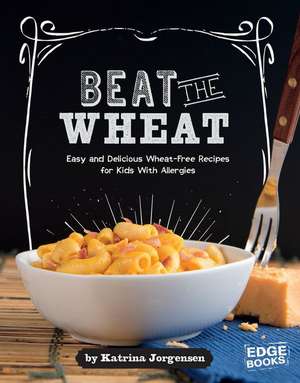 Beat the Wheat!: Easy and Delicious Wheat-Free Recipes for Kids with Allergies de Chef Luca Della Casa