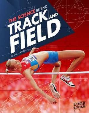 The Science Behind Track and Field de Lisa J. Amstutz