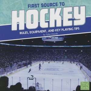 First Source to Hockey: Rules, Equipment, and Key Playing Tips de Tyler Omoth