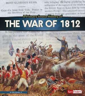 A Primary Source History of the War of 1812 de Jr. John Micklos