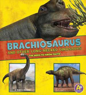 Brachiosaurus and Other Big Long-Necked Dinosaurs: The Need-To-Know Facts de Rebecca Rissman