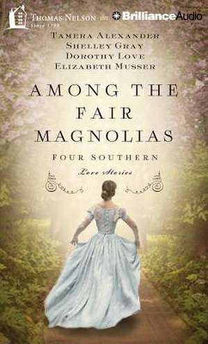 Among the Fair Magnolias: Four Southern Love Stories de Dorothy Love