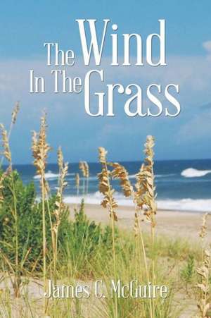 The Wind in the Grass de James C. McGuire