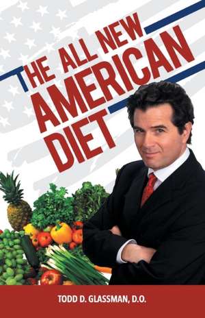 The All New American Diet de Todd D. Glassman D. O.