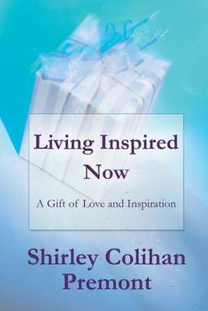 Living Inspired Now de Shirley Colihan Premont