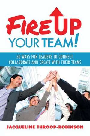 Fire Up Your Team de Jacqueline Throop-Robinson