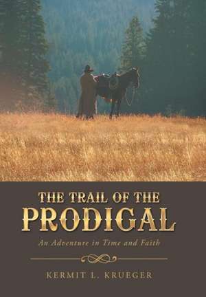 The Trail of the Prodigal de Kermit L. Krueger