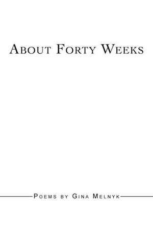 About Forty Weeks de Gina Melnyk