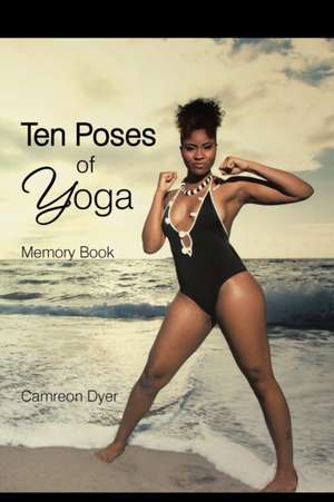 Ten Poses of Yoga de Camreon Dyer