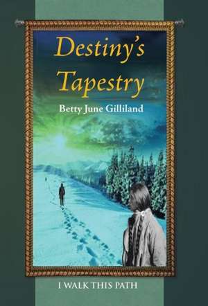 Destiny's Tapestry de Betty June Gilliland