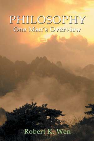 Philosophy -- One Man's Overview de Robert K. Wen