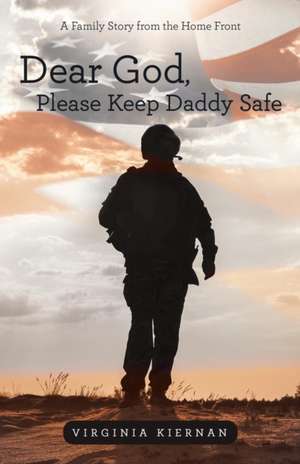 Dear God, Please Keep Daddy Safe de Virginia Kiernan