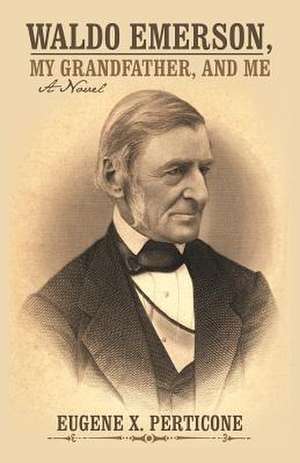 Waldo Emerson, My Grandfather, and Me de Eugene X. Perticone