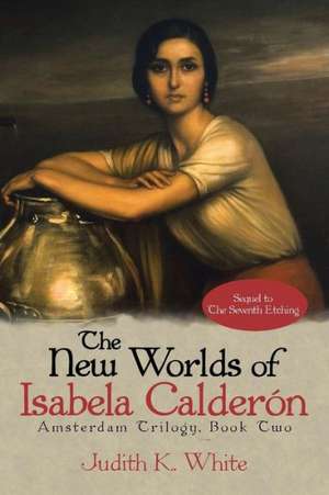 The New Worlds of Isabela Calderon de Judith K. White