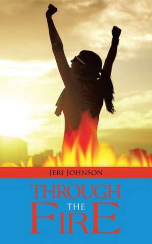 Through the Fire de Jeri Johnson