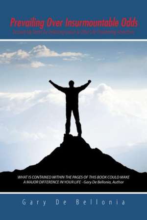 Prevailing Over Insurmountable Odds de Gary De Bellonia