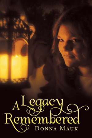 A Legacy Remembered de Donna Mauk