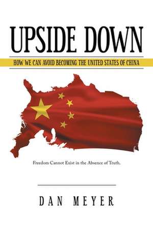 Upside Down: How We Can Avoid Becoming the United States of China de Dan Meyer