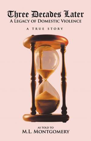 Three Decades Later: A Legacy of Domestic Violence de M. L. Montgomery