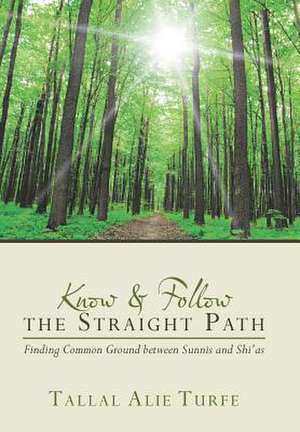 Know and Follow the Straight Path de Tallal Alie Turfe