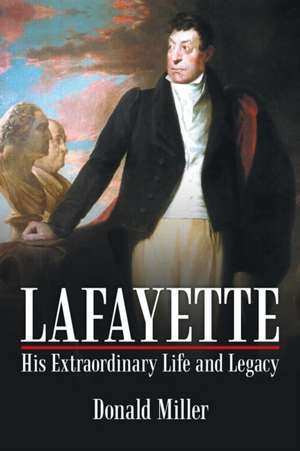 Lafayette: His Extraordinary Life and Legacy de Miller