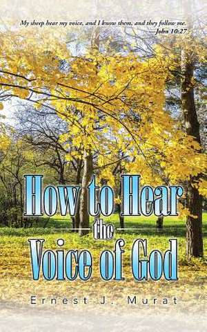 How to Hear the Voice of God de Ernest J. Murat