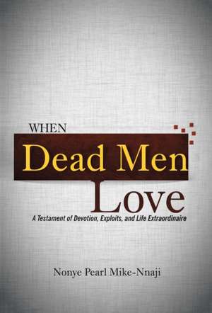 When Dead Men Love de Nonye Pearl Mike-Nnaji