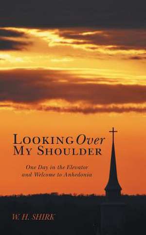 Looking Over My Shoulder: One Day in the Elevator and Welcome to Anhedonia de W. H. Shirk