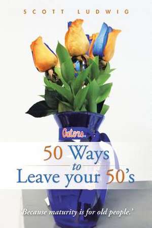 50 Ways to Leave Your 50's de Scott Ludwig