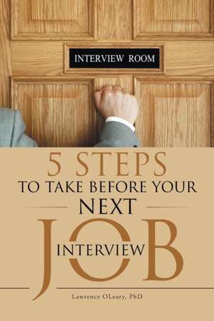 5 Steps to Take Before Your Next Job Interview de Ph. D. Lawrence Oleary