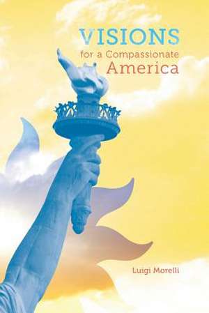 Visions for a Compassionate America de Luigi Morelli