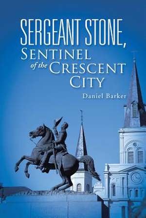 Sergeant Stone, Sentinel of the Crescent City de Daniel Barker