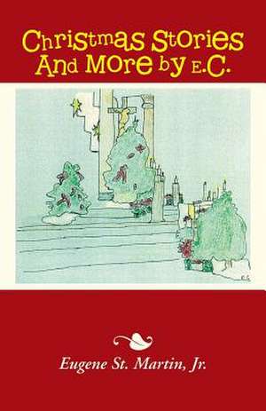 Christmas Stories and More by E.C. de Jr. Eugene St Martin