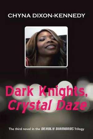 Dark Knights, Crystal Daze: The Third Novel in the Deadly Diamonds Trilogy de Chyna Dixon-Kennedy