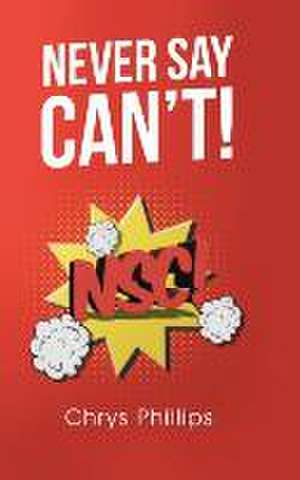 Never Say Can't! de Chrys Phillips
