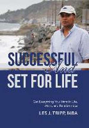 Successful and Set for Life: Get Everything You Want in Life, Work, and Relationships de Mba Les J. Tripp