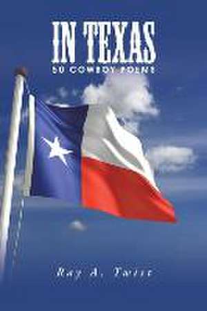 In Texas: 50 Cowboy Poems de Ray A. Twist