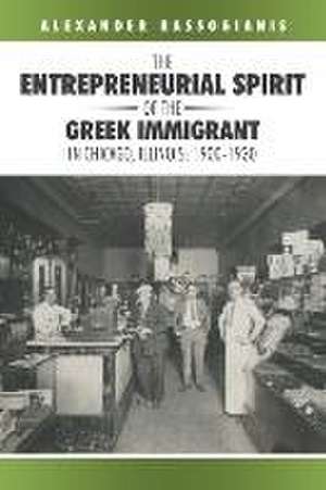 The Entrepreneurial Spirit of the Greek Immigrant in Chicago, Illinois de Alexander Rassogianis