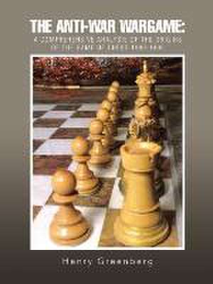 The Anti-War Wargame: A Comprehensive Analysis of the Origins of the Game of Chess 1989-1990 de Henry Greenberg