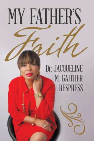 My Father's Faith de Dr. Jacqueline M. Gaither Respress