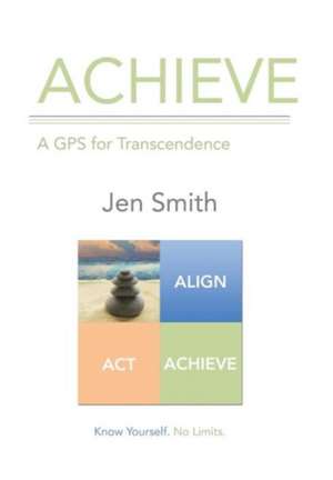 Achieve: A GPS for Transcendence de Jen Smith