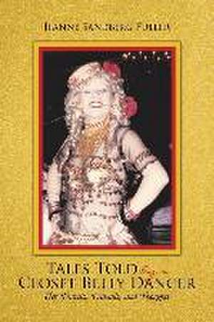 Tales Told by a Closet Belly Dancer: Her Travels, Travails, and Thoughts de Jeanne Sandberg Fuller