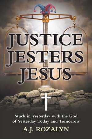 Justice Jesters Jesus de A. J. Rozalyn