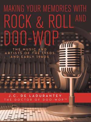 Making Your Memories with Rock & Roll and Doo-Wop de J. C. De Ladurantey