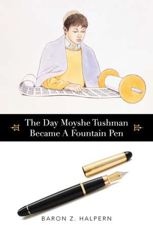 The Day Moyshe Tushman Became a Fountain Pen: A Collection de Baron Z. Halpern