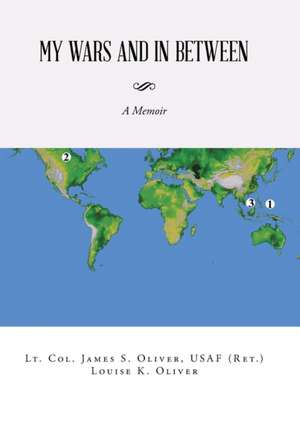 My Wars and in Between de Usaf (Ret Lt Col James S Oliver