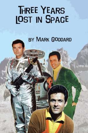 Three Years Lost in Space de Mark Goddard